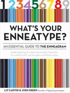What's Your Enneatype? An Essential Guide To The Enneagram: Understanding The Nine Personality Types For Personal Growth And Strengthened Relationships by Liz Carver