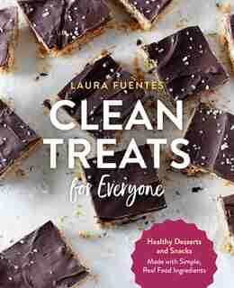 Clean Treats For Everyone: Healthy Desserts And Snacks Made With Simple, Real Food Ingredients by Laura Fuentes