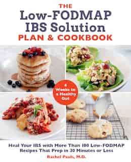 The Low-fodmap Ibs Solution Plan And Cookbook: Heal Your Ibs With More Than 100 Low-fodmap Recipes That Prep In 30 Minutes Or Less by Rachel Pauls