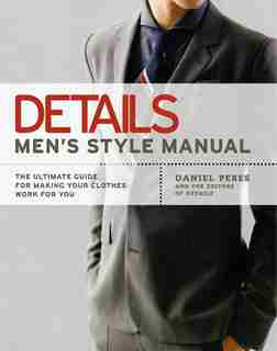 Details Men's Style Manual: The Ultimate Guide For Making Your Clothes Work For You by Daniel Peres
