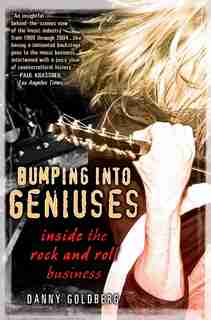 Bumping Into Geniuses: My Life Inside The Rock And Roll Business by Danny Goldberg