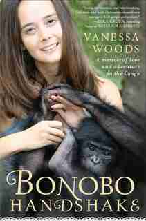 Bonobo Handshake: A Memoir Of Love And Adventure In The Congo by Vanessa Woods