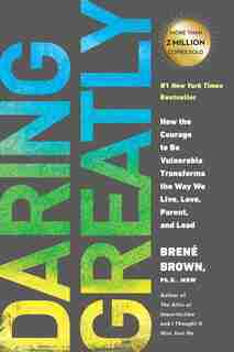 Daring Greatly: How The Courage To Be Vulnerable Transforms The Way We Live, Love, Parent, And Lead by Brené Brown