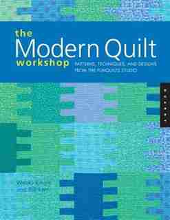 The Modern Quilt Workshop: Patterns, Techniques, And Designs From The Funquilts Studio by Bill Kerr