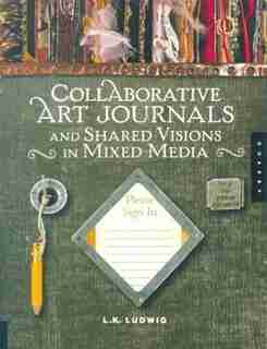 Collaborative Art Journals and Shared Visions in Mixed Media by LK Ludwig
