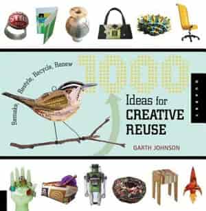 1000 Ideas for Creative Reuse: Remake, Restyle, Recycle, Renew by Garth Johnson