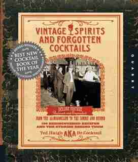 Vintage Spirits and Forgotten Cocktails: From the Alamagoozlum to the Zombie 100 Rediscovered Recipes and the Stories Behind Them by Ted Haigh