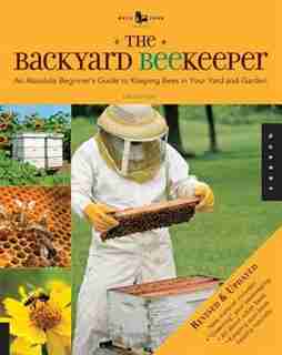 The Backyard Beekeeper - Revised and Updated: An Absolute Beginner's Guide to Keeping Bees in Your Yard and Garden by Kim Flottum