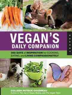 Vegan's Daily Companion: 365 Days Of Inspiration For Cooking, Eating, And Living Compassionately by Colleen Patrick-goudreau