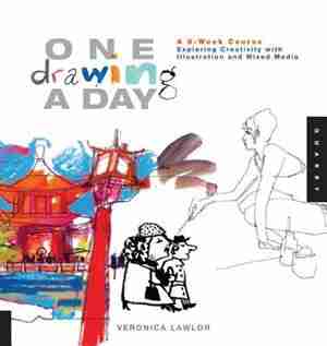 One Drawing A Day: A 6-Week Course Exploring Creativity with Illustration and Mixed Media by Veronica Lawlor