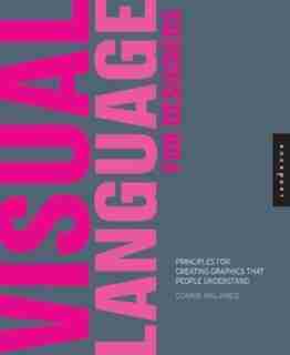Visual Language for Designers: Principles for Creating Graphics that People Understand by Connie Malamed