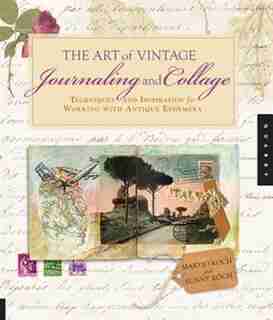 The Art of Vintage Journaling and Collage: Techniques and Inspiration for Working with Antique Ephemera by Maryjo Koch