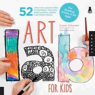 Art Lab for Kids: 52 Creative Adventures In Drawing, Painting, Printmaking, Paper, And Mixed Media-for Budding Artist by Susan Schwake