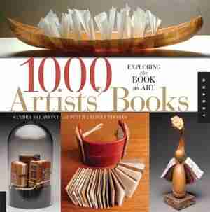 1,000 Artists' Books: Exploring the Book as Art by Sandra Salamony