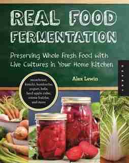 Real Food Fermentation: Preserving Whole Fresh Food with Live Cultures in Your Home Kitchen by Na