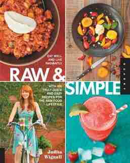Raw and Simple: Eat Well And Live Radiantly With 100 Truly Quick And Easy Recipes For The Raw Food Lifestyle by Judita Wignall
