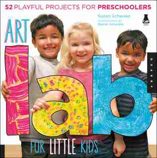 Art Lab For Little Kids: 52 Playful Projects For Preschoolers by Susan Schwake