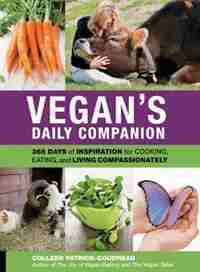 Vegan's Daily Companion: 365 Days Of Inspiration For Cooking, Eating, And Living Compassionately by Colleen Patrick-goudreau