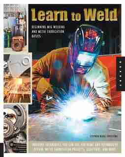 Learn To Weld: Beginning Mig Welding And Metal Fabrication Basics - Includes Techniques You Can Use For Home And A by Stephen Christena