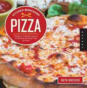Kitchen Workshop-pizza: Hands-on Cooking Lessons For Making Amazing Pizza At Home by Ruth Gresser