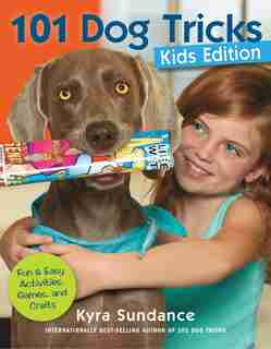 101 Dog Tricks, Kids Edition: Fun And Easy Activities, Games, And Crafts by Kyra Sundance