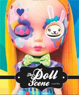 The Doll Scene: An International Collection Of Crazy, Cool, Custom-designed Dolls by Louis Bou