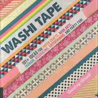 Washi Tape: 101+ Ideas For Paper Crafts, Book Arts, Fashion, Decorating, Entertaining, And Party Fun! by Courtney Cerruti