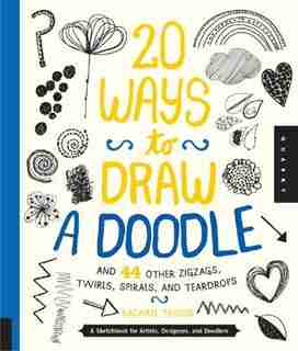 20 Ways To Draw A Doodle And 44 Other Zigzags, Twirls, Spirals, And Teardrops: A Sketchbook For Artists, Designers, And Doodlers by Rachael Taylor