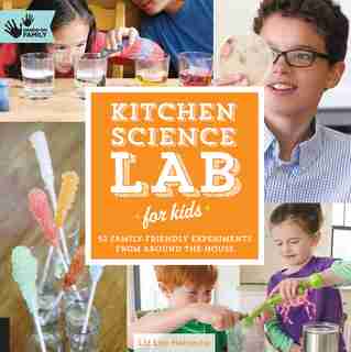 Kitchen Science Lab For Kids: 52 Family Friendly Experiments From Around The House by Liz Lee Heinecke