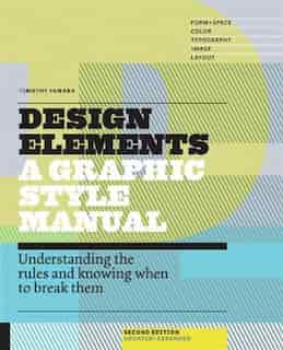 Design Elements, 2nd Edition: Understanding The Rules And Knowing When To Break Them - Updated And Expanded by Timothy Samara