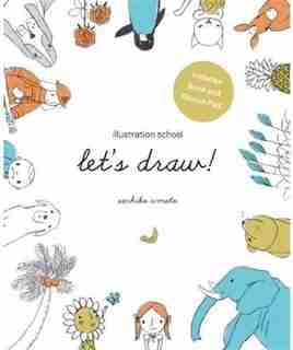 Illustration School: Let's Draw! (includes Book And Sketch Pad): A Kit With Guided Book And Sketch Pad For Drawing Happy People, Cute Animals, And Plants And Small by Sachiko Umoto