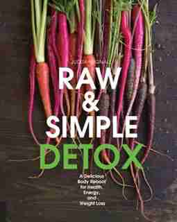 Raw And Simple Detox: A Delicious Body Reboot For Health, Energy, And Weight Loss by Na