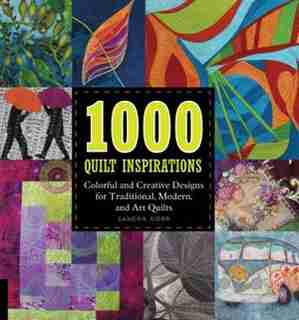 1000 Quilt Inspirations: Colorful And Creative Designs For Traditional, Modern, And Art Quilts by Sandra Sider