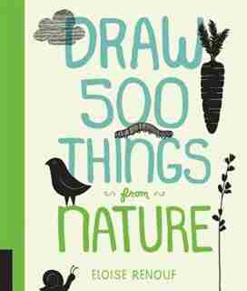 Draw 500 Things From Nature: A Sketchbook For Artists, Designers, And Doodlers by Eloise Renouf