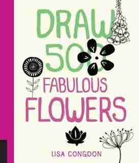 Draw 500 Fabulous Flowers: A Sketchbook For Artists, Designers, And Doodlers by Lisa Congdon