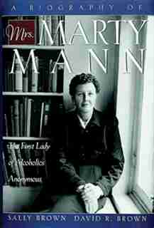 A Biography of Mrs Marty Mann: The First Lady of Alcoholics Anonymous by Sally Brown