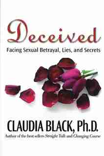 Deceived: Facing Sexual Betrayal Lies and Secrets by Claudia Black