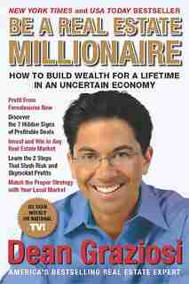 Be a Real Estate Millionaire: How to Build Wealth for a Lifetime in an Uncertain Economy by Dean Graziosi
