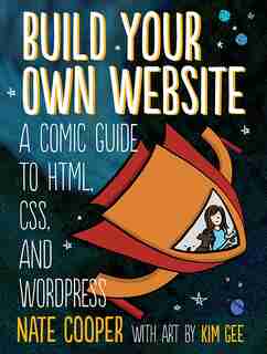 Build Your Own Website: A Comic Guide To Html, Css, And Wordpress by Nate Cooper