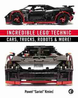Incredible Lego Technic: Cars, Trucks, Robots & More! by Pawel Sariel Kmiec