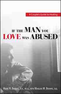If the Man You Love Was Abused: A Couple's Guide to Healing de Mariel H Browne