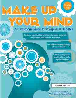 Make Up Your Mind: A Classroom Guide to 10 Age-Old Debates by Clark Porter