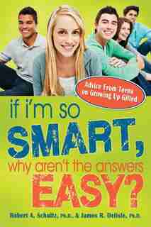 If I'm So Smart, Why Aren't the Answers Easy?: Advice from Teens on Growing Up Gifted by Robert Schultz