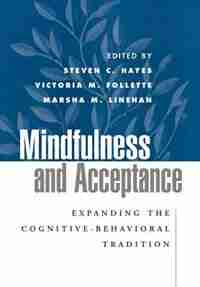 Mindfulness and Acceptance: Expanding the Cognitive-Behavioral Tradition de Steven C. Hayes