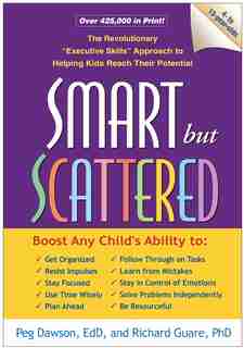 Smart but Scattered: The Revolutionary Executive Skills Approach to Helping Kids Reach Their Potential by Peg Dawson