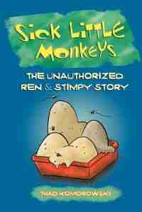 Sick Little Monkeys: The Unauthorized Ren & Stimpy Story de Thad Komorowski