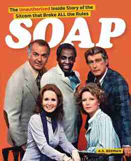 Soap! the Inside Story of the Sitcom That Broke All the Rules de A. S. Berman