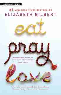 Eat, Pray, Love: One Woman's Search For Everything Across Italy, India And Indonesia by Elizabeth Gilbert