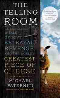 The Telling Room: A Tale Of Love, Betrayal, Revenge, And The World's Greatest Piece Of Cheese by Michael Paterniti