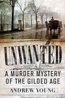 Unwanted: A Murder Mystery Of The Gilded Age by Andrew Young